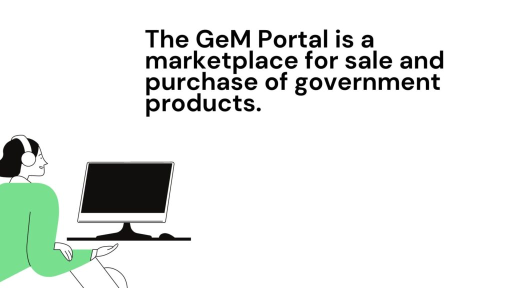 The GeM Portal is a marketplace for sale and purchase of government products.